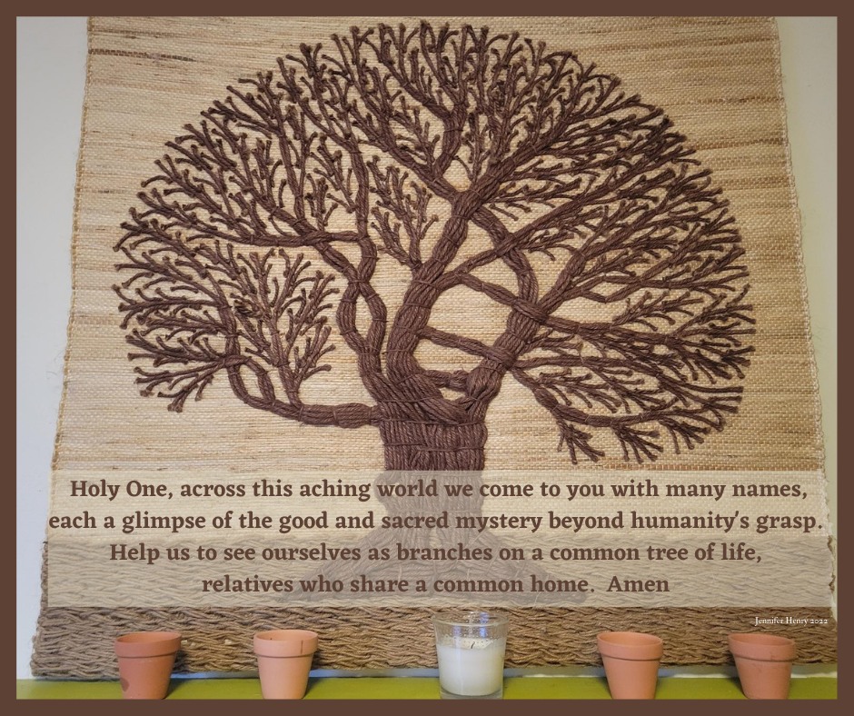 tree of life with the following words: Holy One, across this aching world we come to you with many names, each a glimpse of the good and sacred mystery beyond humanity's grasp.